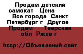 Продам детский самокат › Цена ­ 500 - Все города, Санкт-Петербург г. Другое » Продам   . Тверская обл.,Ржев г.